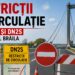 Restricții de circulație pe DN22J și DN2S din județul Brăila